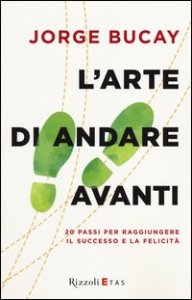 L'arte di andare avanti. 20 passi per raggiungere la felicit&agrave;