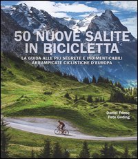 50 nuove salite in bicicletta. La guida alle più segrete e indimenticabili arrampicate ciclistiche d'Europa