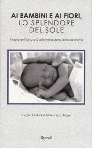 Ai bambini e ai fiori, lo splendore del sole. Il ruolo dell'Istituto Gaslini nella storia della pediatria