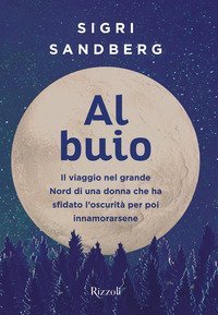 Al buio. Il viaggio nel grande Nord di una donna che ha sfidato l'oscurit&agrave; per poi innamorarsene