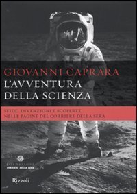 L'avventura della scienza. Sfide, invenzioni e scoperte nelle pagine del &laquo;Corriere della sera&raquo;