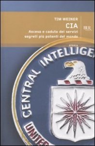 CIA. Ascesa e caduta dei servizi segreti pi&ugrave; potenti del mondo