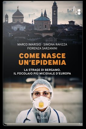 Come nasce un'epidemia. La strage di Bergamo. Il focolaio più micidiale d'Europa
