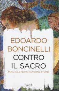 Contro il sacro. Perch&eacute; le fedi ci rendono stupidi