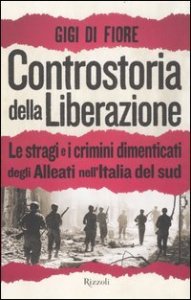 Controstoria della Liberazione. Le stragi e i crimini dimenticati degli alleati nell'Italia del Sud