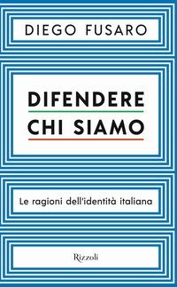 Difendere chi siamo. Le ragioni dell'identit&agrave; italiana