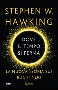 Dove il tempo si ferma. La nuova teoria sui buchi neri