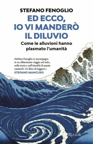 Ed ecco, io vi mander&ograve; il diluvio. Come le alluvioni hanno plasmato l'umanit&agrave;