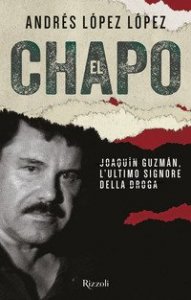 El Chapo. Joaqu&iacute;n Guzm&aacute;n, l'ultimo signore della droga