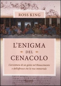 L'enigma del Cenacolo - L'avventura di un genio nel Rinascimento e dell'affresco che lo rese immortale