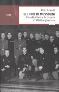 Gli eroi di Mussolini. Niccolò Giani e la Scuola di mistica fascista