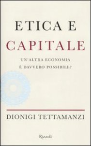Etica e capitale - Un'altra economia &egrave; davvero possibile?
