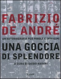 Fabrizio De Andr&egrave; - Una goccia di splendore. Un'autobiografia per parole e immagini