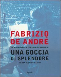 Fabrizio De Andr&eacute;. Una goccia di splendore. Un'autobiografia per parole e immagini
