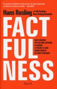 Factfulness. Dieci ragioni per cui non capiamo il mondo. E perch&eacute; le cose vanno meglio di come pensiamo
