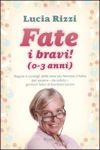 Fate i bravi! (0-3 anni). Regole e consigli dalla tata pi&ugrave; famosa d'Italia per essere, da subito, genitori felici di bambini sereni