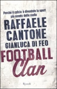 Football clan. Perch&eacute; il calcio &egrave; diventato lo sport pi&ugrave; amato dalle mafie