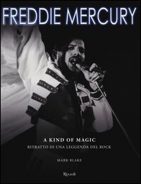 Freddie Mercury. A kind of magic. Ritratto di una leggenda del rock
