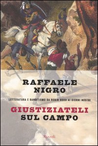 Giustiziateli sul campo - Letteratura e banditismo da Robin Hood ai giorni nostri