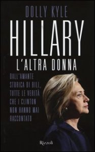 Hillary, l'altra donna. Dall'amante storica di Bill, tutte le verit&agrave; che i Clinton non hanno mai raccontato