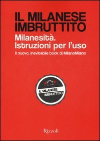 Il milanese imbruttito. Milanesit&agrave;. Istruzioni per l'uso