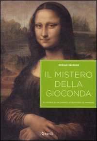 Il mistero della Gioconda. La storia di un dipinto attraverso le immagini