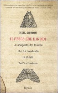 Il pesce che &egrave; in noi - La scoperta del fossile che ha cambiato la storia dell'evoluzione
