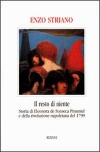 Il resto di niente - Storia di Eleonora de Fonseca Pimentel e della rivoluzione napoletana del 1799