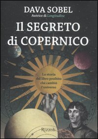 Il segreto di Copernico. La storia del libro proibito che cambi&ograve; l'universo