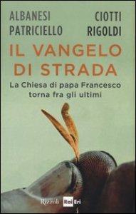 Il Vangelo di strada. La chiesa di papa Francesco torna tra gli ultimi