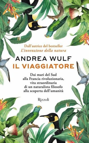 Il viaggiatore. Dai mari del Sud alla Francia rivoluzionaria, vita straordinaria di un naturalista filosofo alla scoperta dell'umanit&agrave;