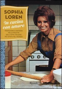 In cucina con amore. Tradizione e fantasia nelle ricette della diva più amata d'Italia