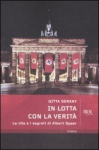 In lotta con la verit&agrave;. La vita e i segreti di Albert Speer