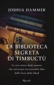 La biblioteca segreta di Timbuct&ugrave;. La vera storia degli uomini che salvarono trecentomila libri dalla furia della Jihad