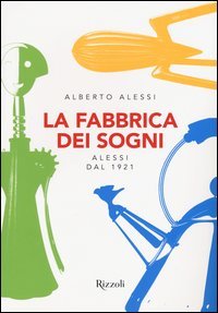 La fabbrica dei sogni. Alessi dal 1921
