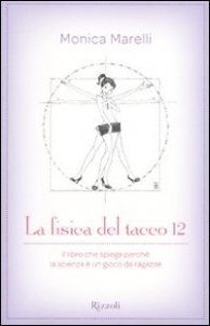 La fisica del tacco 12. Il libro che spiega perch&eacute; la scienza &egrave; un gioco da ragazze