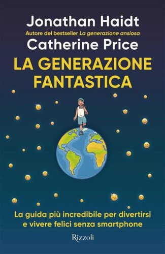 La generazione fantastica. La guida pi&ugrave; incredibile per divertirsi e vivere felici senza smartphone