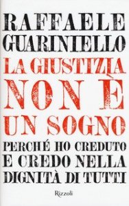 La giustizia non &egrave; un sogno. Perch&eacute; ho creduto e credo nella dignit&agrave; di tutti