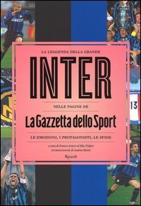 La leggenda della grande Inter nelle pagine de &laquo;La Gazzetta dello Sport&raquo;. Le emozioni, i protagonisti, le sfide