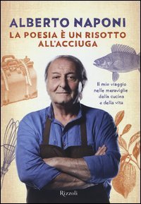 La poesia &egrave; un risotto all'acciuga. Il mio viaggio nelle meraviglie della cucina e della vita