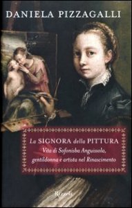 La signora della pittura - Vita di Sofonisfba di Anguissola, gentildonna e artista nel Rinascimento