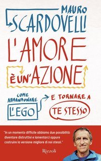 L'amore &egrave; un'azione. Come abbandonare l'ego e tornare a te stesso
