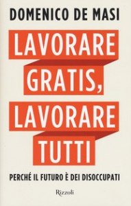 Lavorare gratis, lavorare tutti. Perch&eacute; il futuro &egrave; dei disoccupati