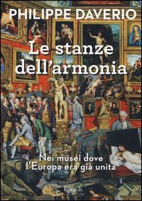 Le stanze dell'armonia. Nei musei dove l'Europa era gi&agrave; unita. Ediz. a colori