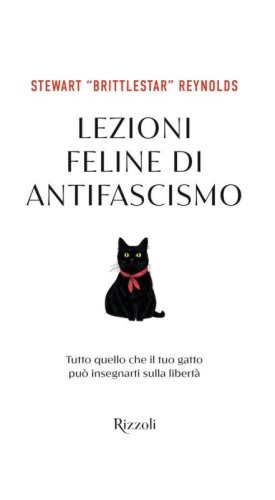 Lezioni feline di antifascismo. Tutto quello che il tuo gatto pi&ograve; insegnarti sulla libert&agrave;