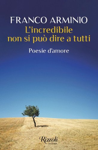 L'incredibile non si pu&ograve; dire a tutti. Poesie d'amore