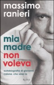 Mia madre non voleva - Autobiografia di Giovanni Calone. Che sarei io