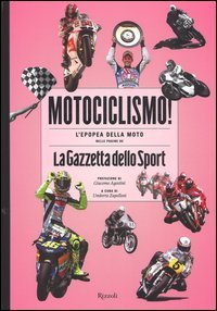 Motociclismo! L'epopea della moto nelle pagine de &laquo;La Gazzetta dello Sport&raquo;