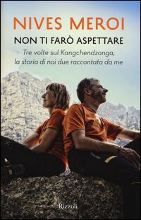 Non ti farò aspettare. Tre volte sul Kangchendzonga, la storia di noi due raccontata da me