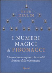 I numeri magici di Fibonacci - L'avventurosa scoperta che cambiò la storia della matematica